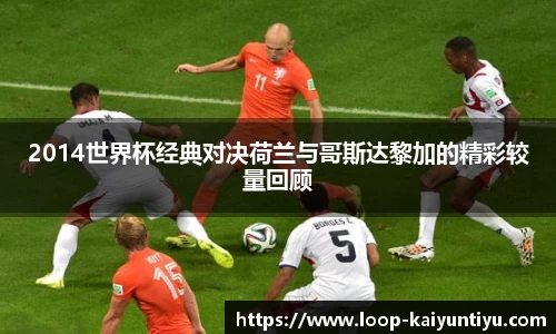 2014世界杯经典对决荷兰与哥斯达黎加的精彩较量回顾